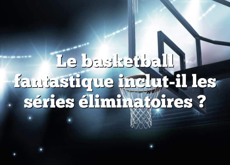 Le basketball fantastique inclut-il les séries éliminatoires ?